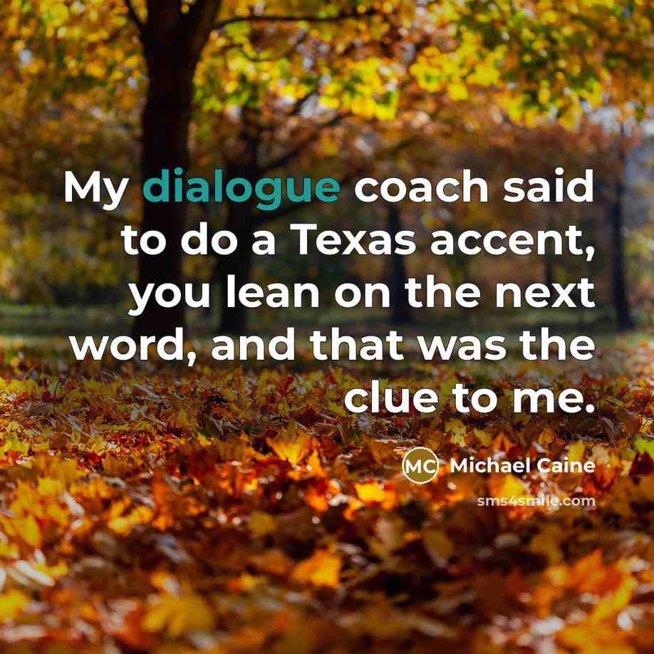 “My dialogue coach said to do a Texas accent, you…” quote by Michael Caine