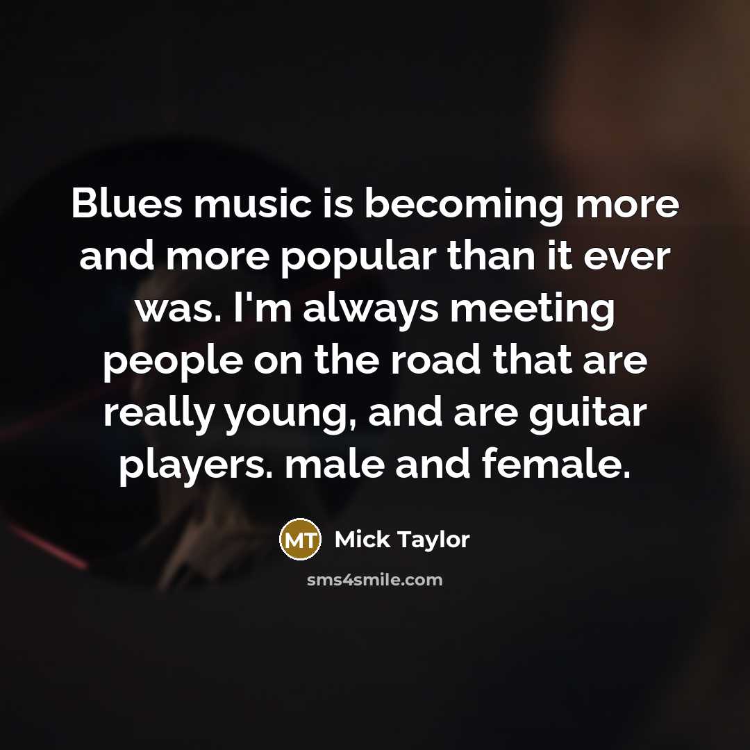 “Blues music is becoming more and more popular than it…” quote by Mick Taylor