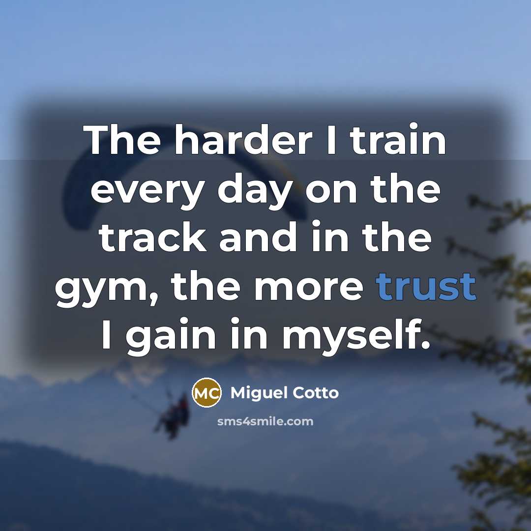 “The harder I train every day on the track and…” quote by Miguel Cotto