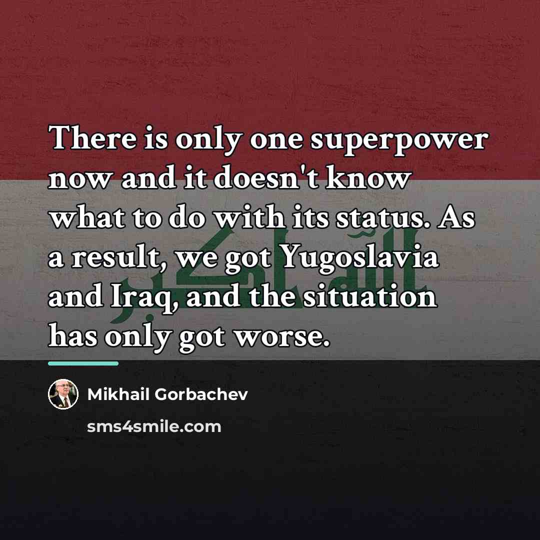 “There is only one superpower now and it doesn't know…” quote by Mikhail Gorbachev