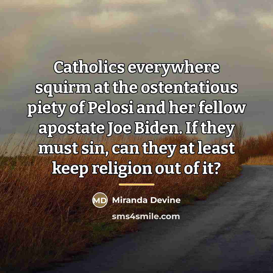 “Catholics everywhere squirm at the ostentatious piety of Pelosi and…” quote by Miranda Devine