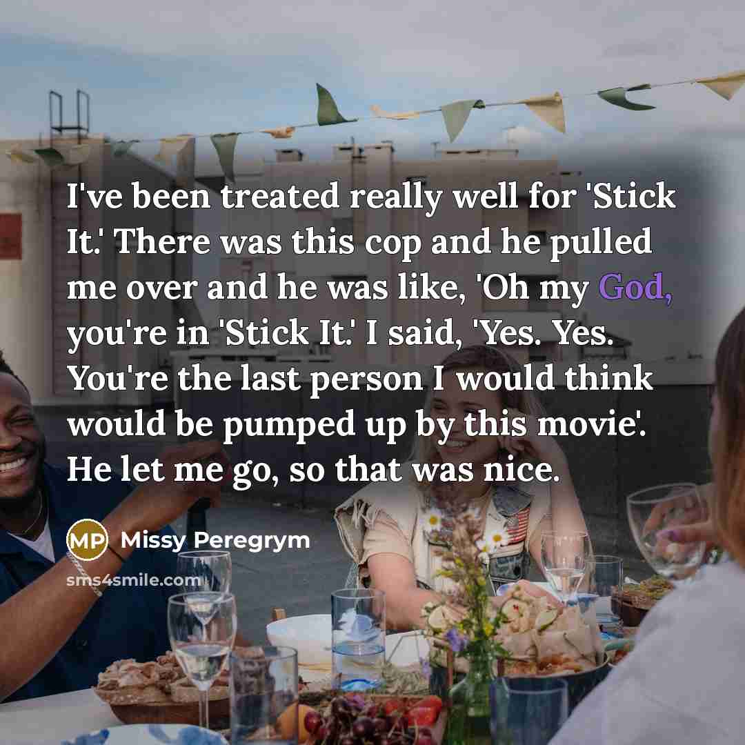 “I've been treated really well for 'Stick It.' There was…” quote by Missy Peregrym