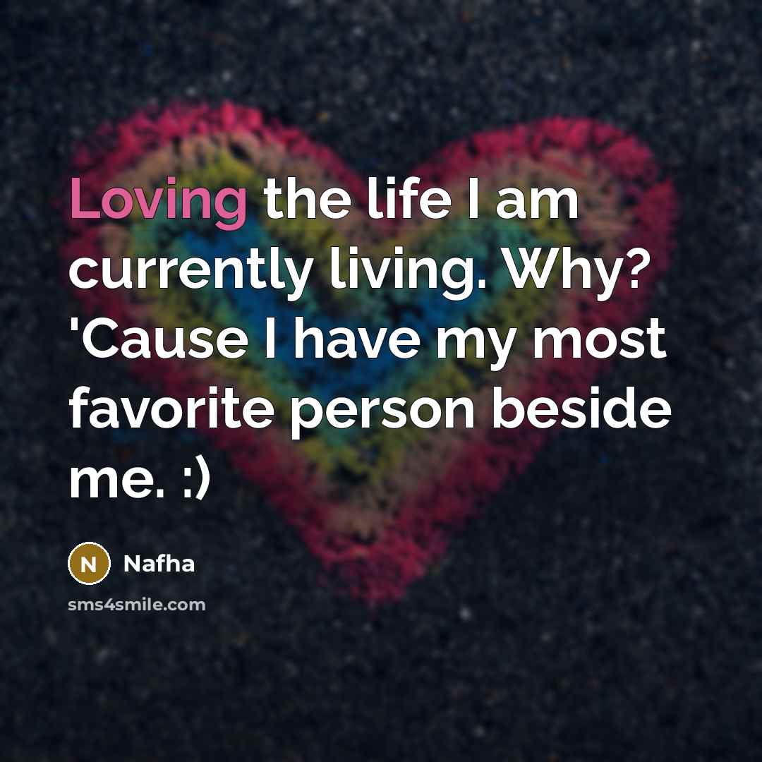 “Loving the life I am currently living. Why? 'Cause I have my most favorite person beside me. :)” quote by Nafha