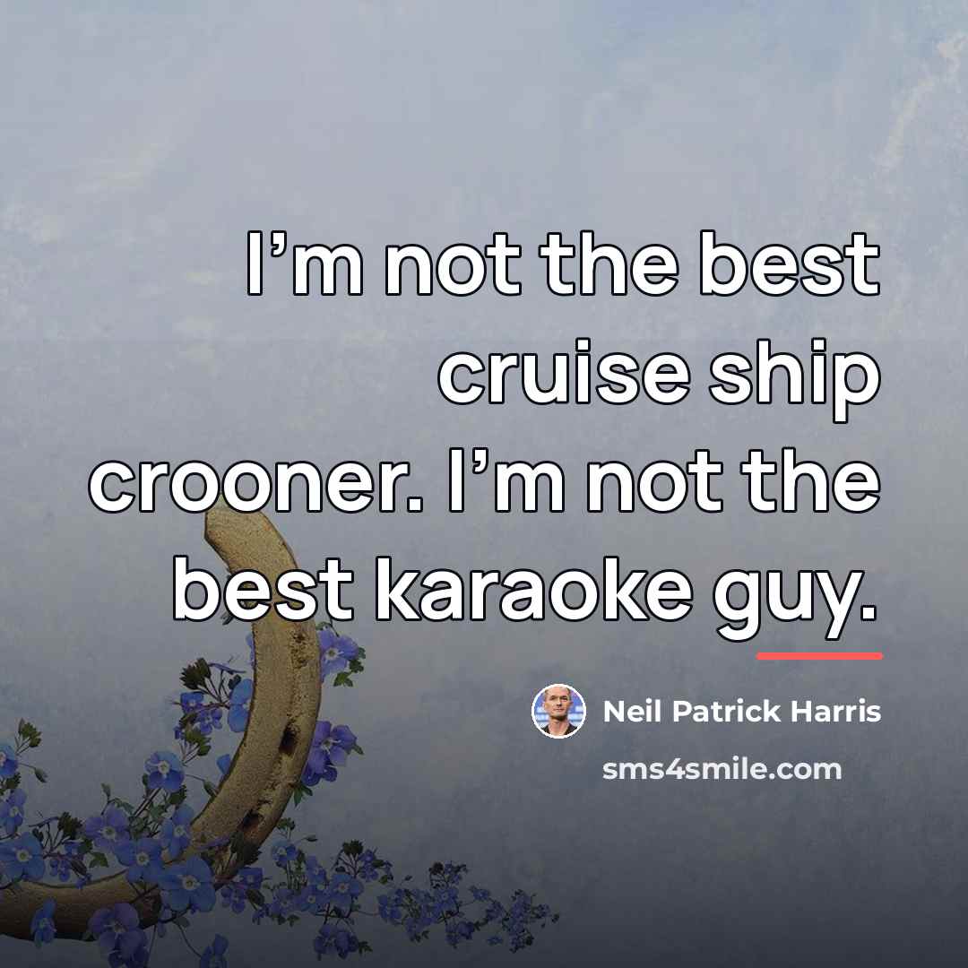 “I'm not the best cruise ship crooner. I'm not the…” quote by Neil Patrick Harris