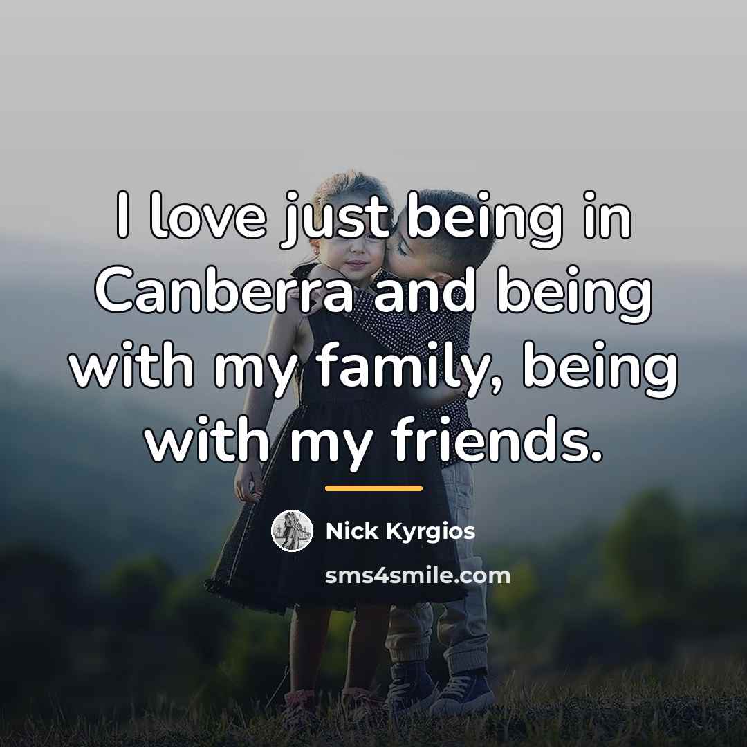 “I love just being in Canberra and being with my…” quote by Nick Kyrgios