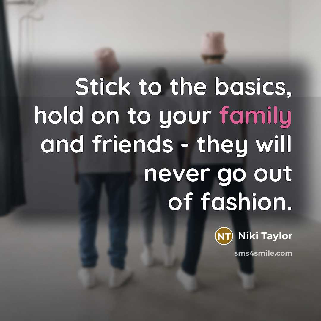 “Stick to the basics, hold on to your family and…” quote by Niki Taylor