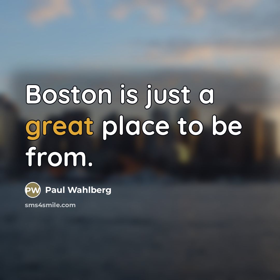 “Boston is just a great place to be from.…” quote by Paul Wahlberg