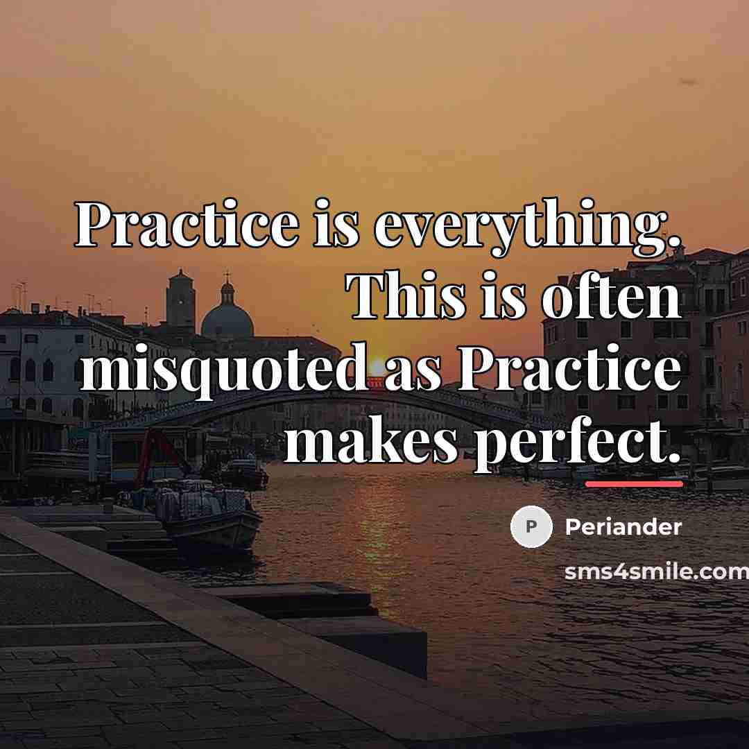 “Practice is everything. This is often misquoted as Practice makes…” quote by Periander