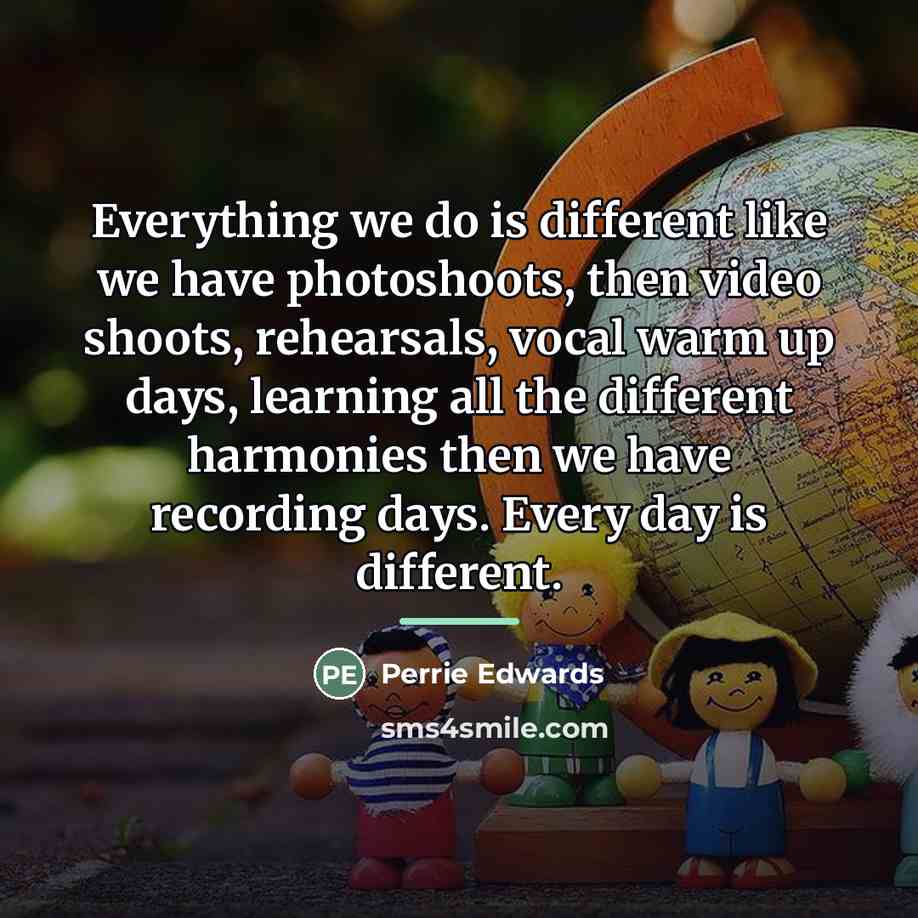 “Everything we do is different like we have photoshoots, then…” quote by Perrie Edwards