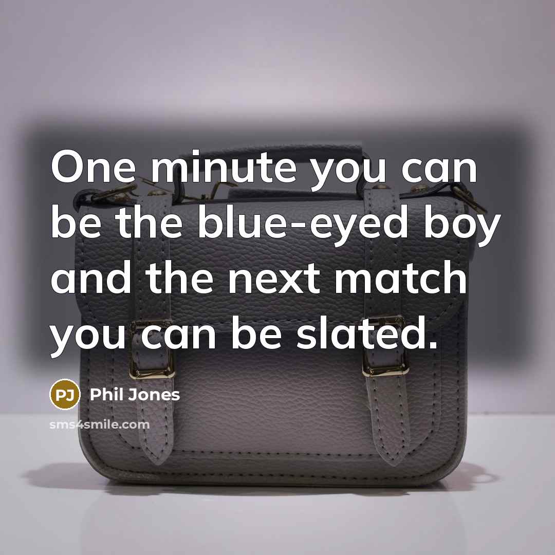 “One minute you can be the blue-eyed boy and the next match you can be slated.” quote by Phil Jones