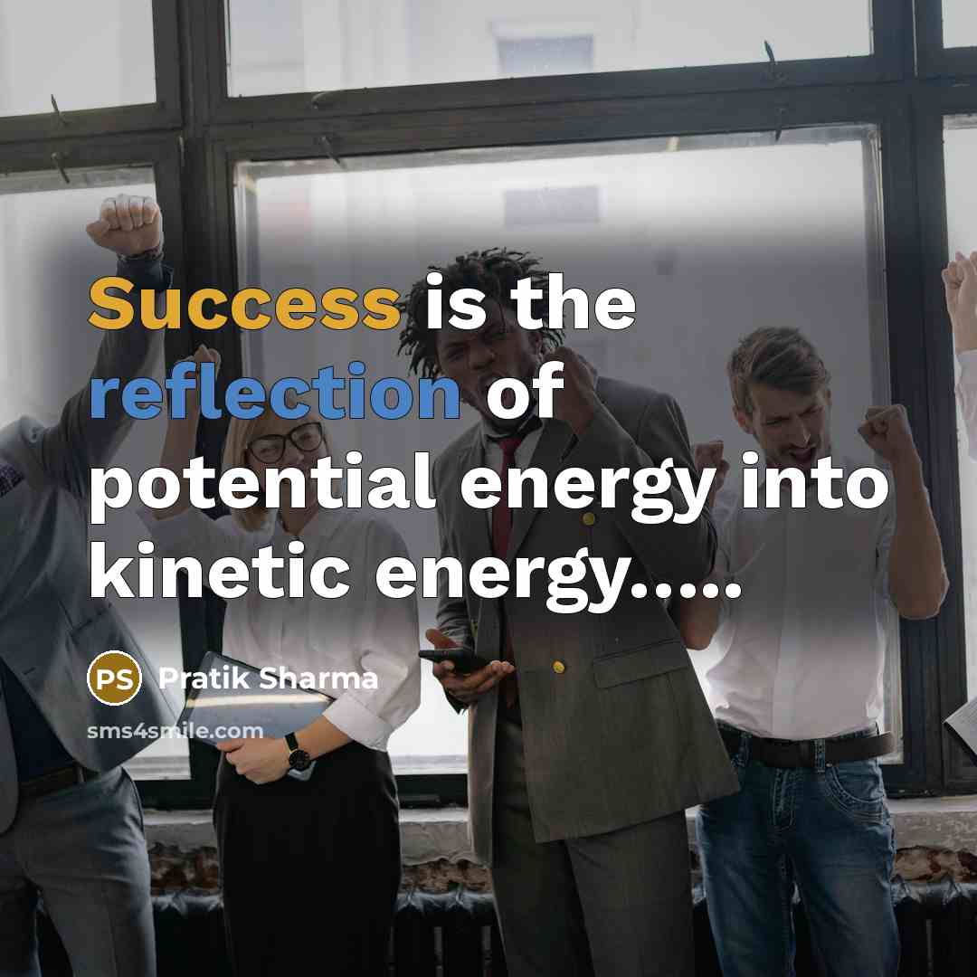 “Success is the reflection of potential energy into kinetic energy..........…” quote by Pratik Sharma