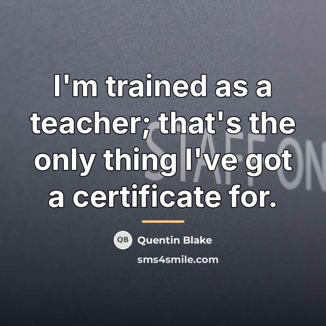 “I'm trained as a teacher; that's the only thing I've…” quote by Quentin Blake
