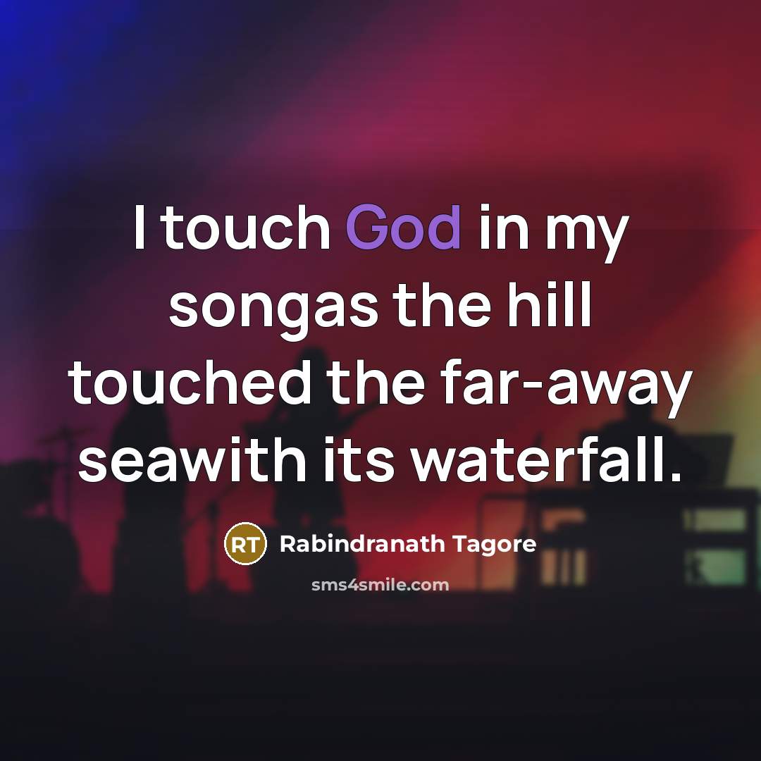 “I touch God in my songas the hill touched the…” quote by Rabindranath Tagore