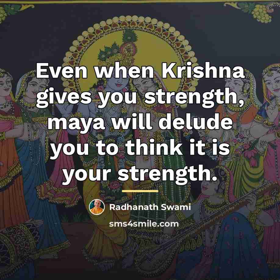“Even when Krishna gives you strength, maya will delude you…” quote by Radhanath Swami