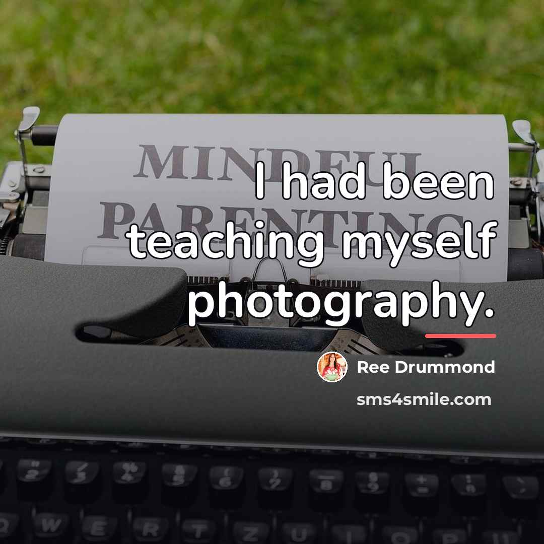 “I had been teaching myself photography.…” quote by Ree Drummond