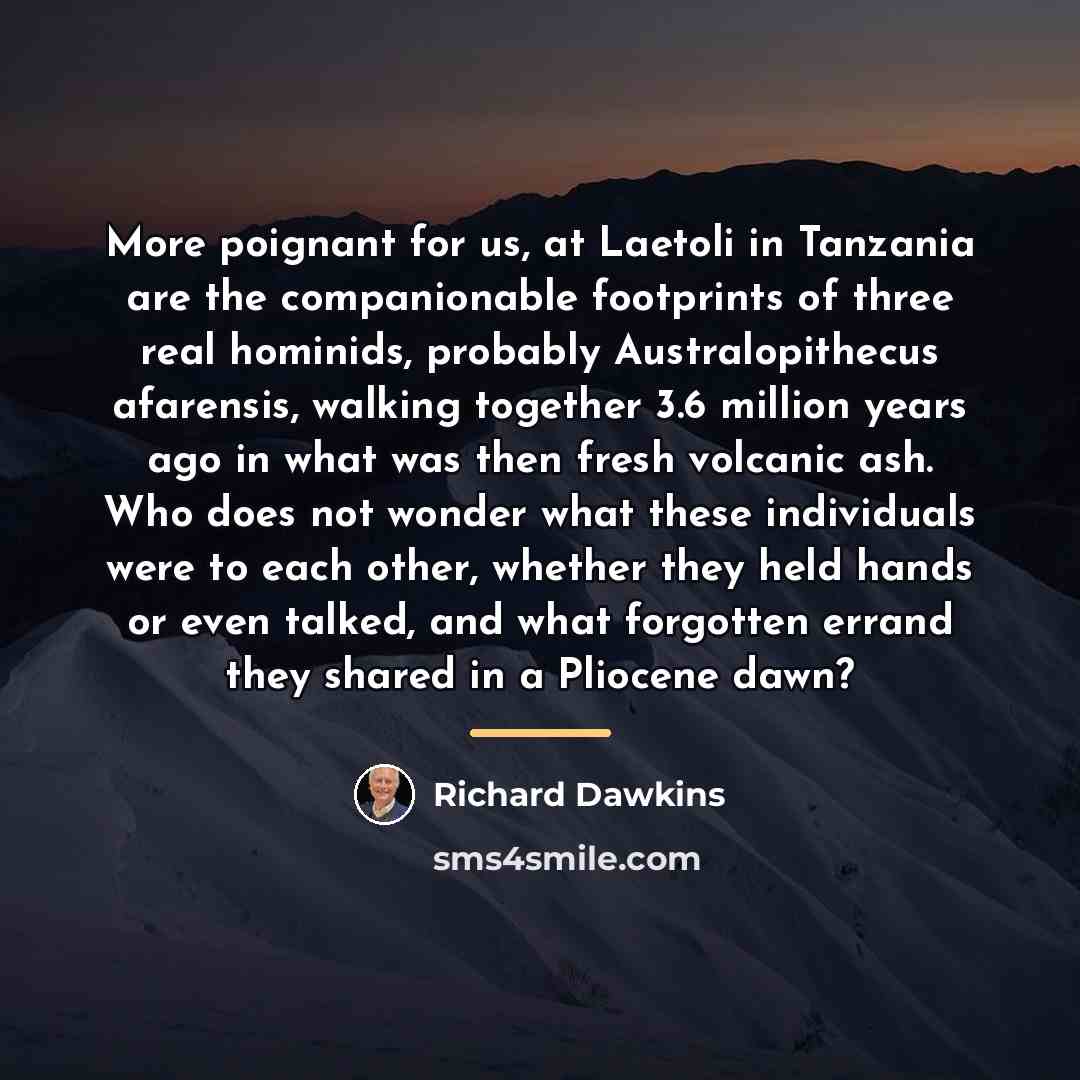“More poignant for us, at Laetoli in Tanzania are the…” quote by Richard Dawkins