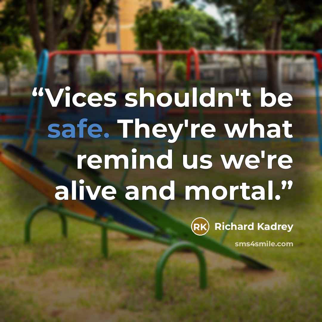 “Vices shouldn't be safe. They're what remind us we're alive and mortal.” quote by Richard Kadrey