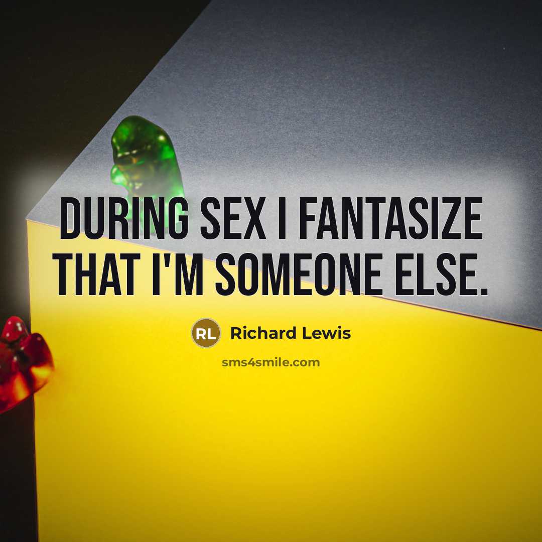“During sex I fantasize that I'm someone else.” quote by Richard Lewis