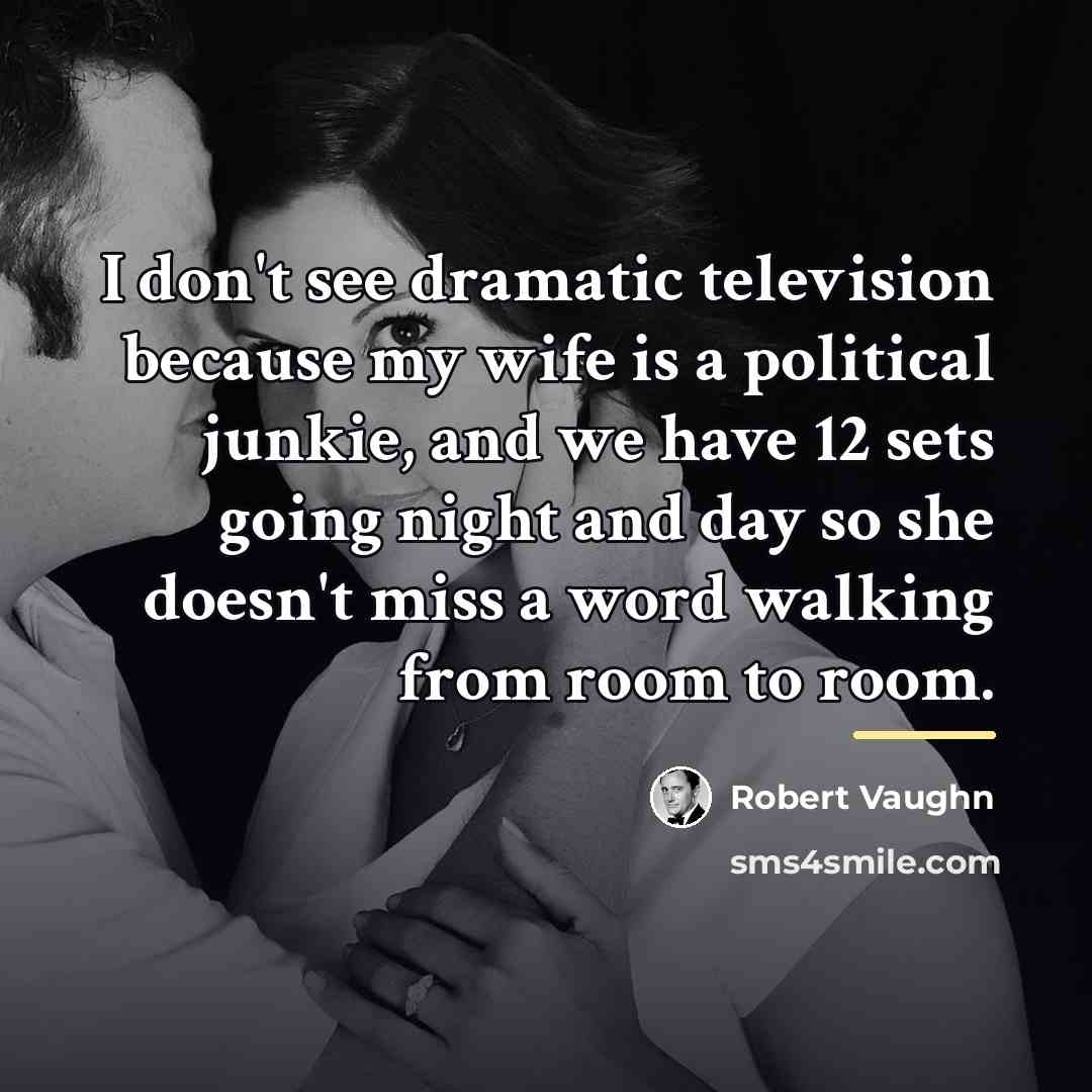 “I don't see dramatic television because my wife is a…” quote by Robert Vaughn