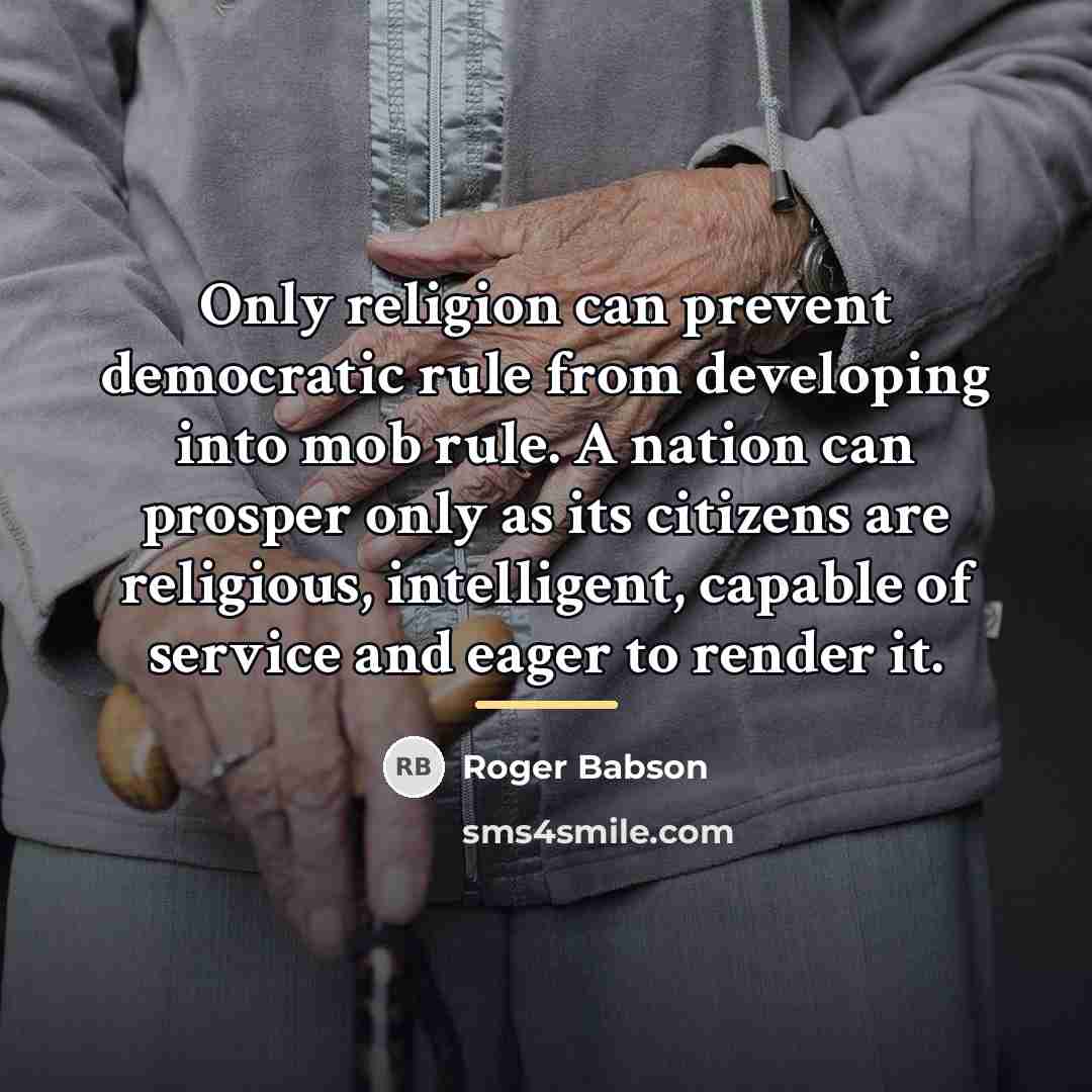“Only religion can prevent democratic rule from developing into mob…” quote by Roger Babson