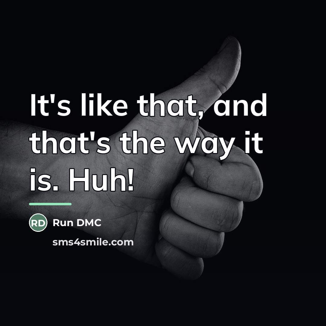“It's like that, and that's the way it is. Huh!…” quote by Run DMC