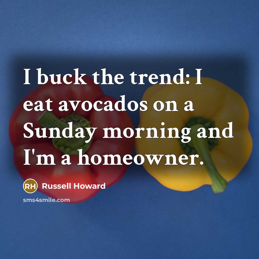 “I buck the trend: I eat avocados on a Sunday morning and I'm a homeowner.” quote by Russell Howard