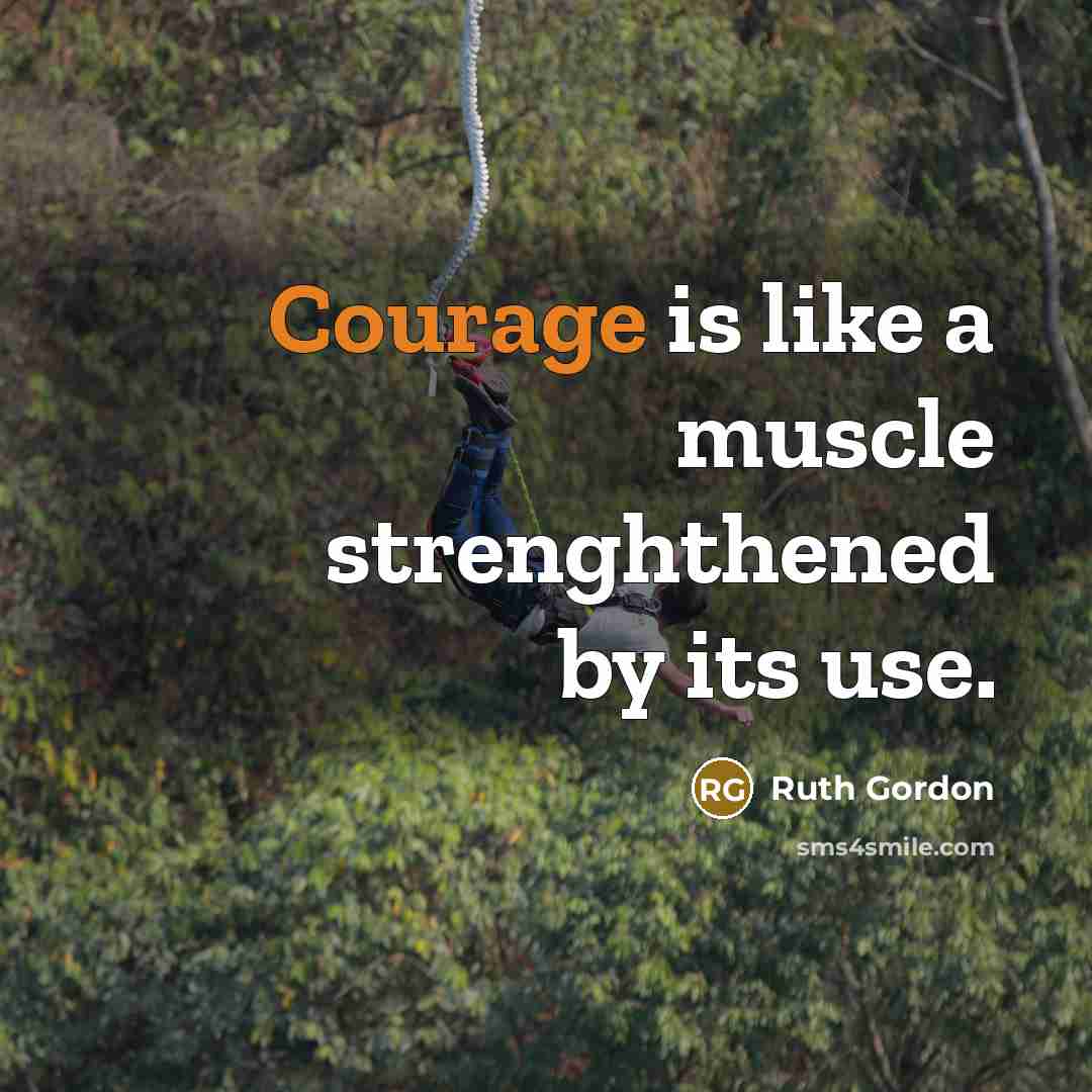 “Courage is like a muscle strenghthened by its use.…” quote by Ruth Gordon