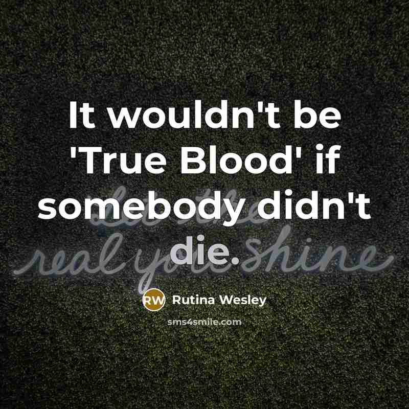 “It wouldn't be 'True Blood' if somebody didn't die.…” quote by Rutina Wesley