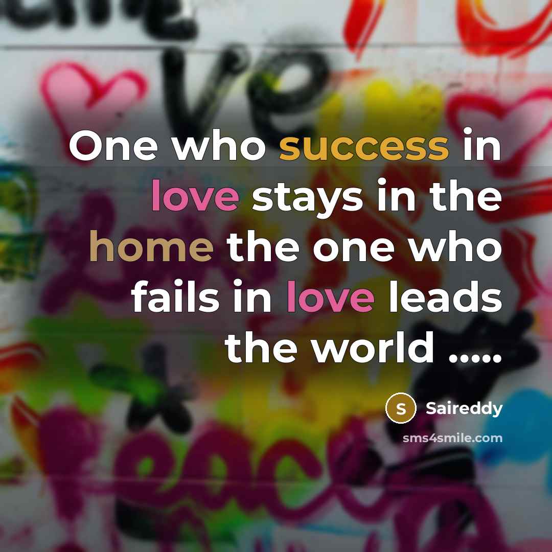 “One who success in love stays in the home the…” quote by Saireddy
