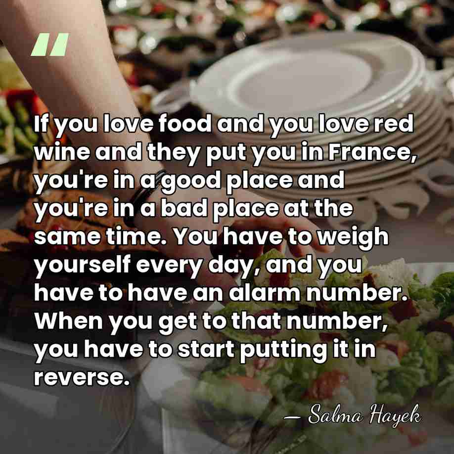 If you love food and you love red wine and they put&hellip; - Salma Hayek