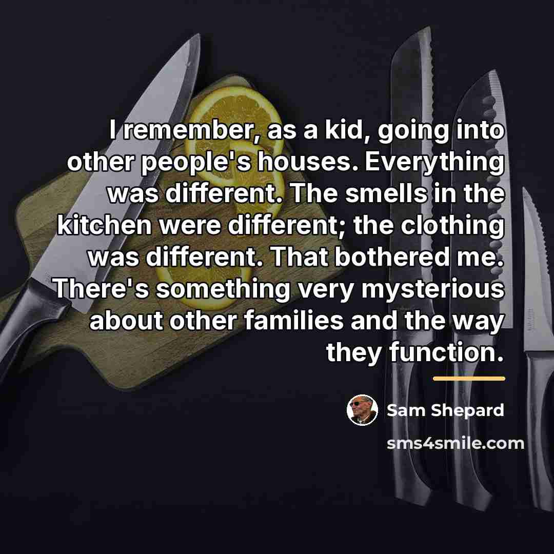 “I remember, as a kid, going into other people's houses.…” quote by Sam Shepard