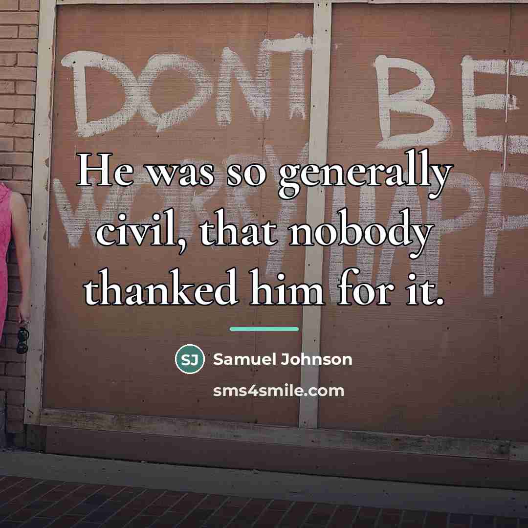 “He was so generally civil, that nobody thanked him for…” quote by Samuel Johnson