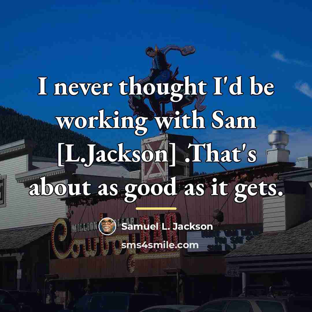 “I never thought I'd be working with Sam [L.Jackson] .That's…” quote by Samuel L. Jackson