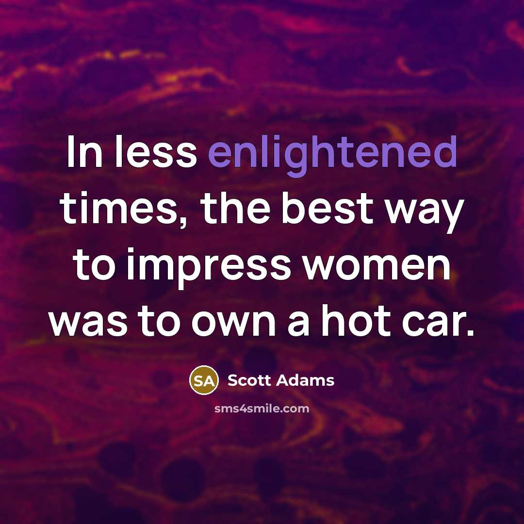 “In less enlightened times, the best way to impress women…” quote by Scott Adams