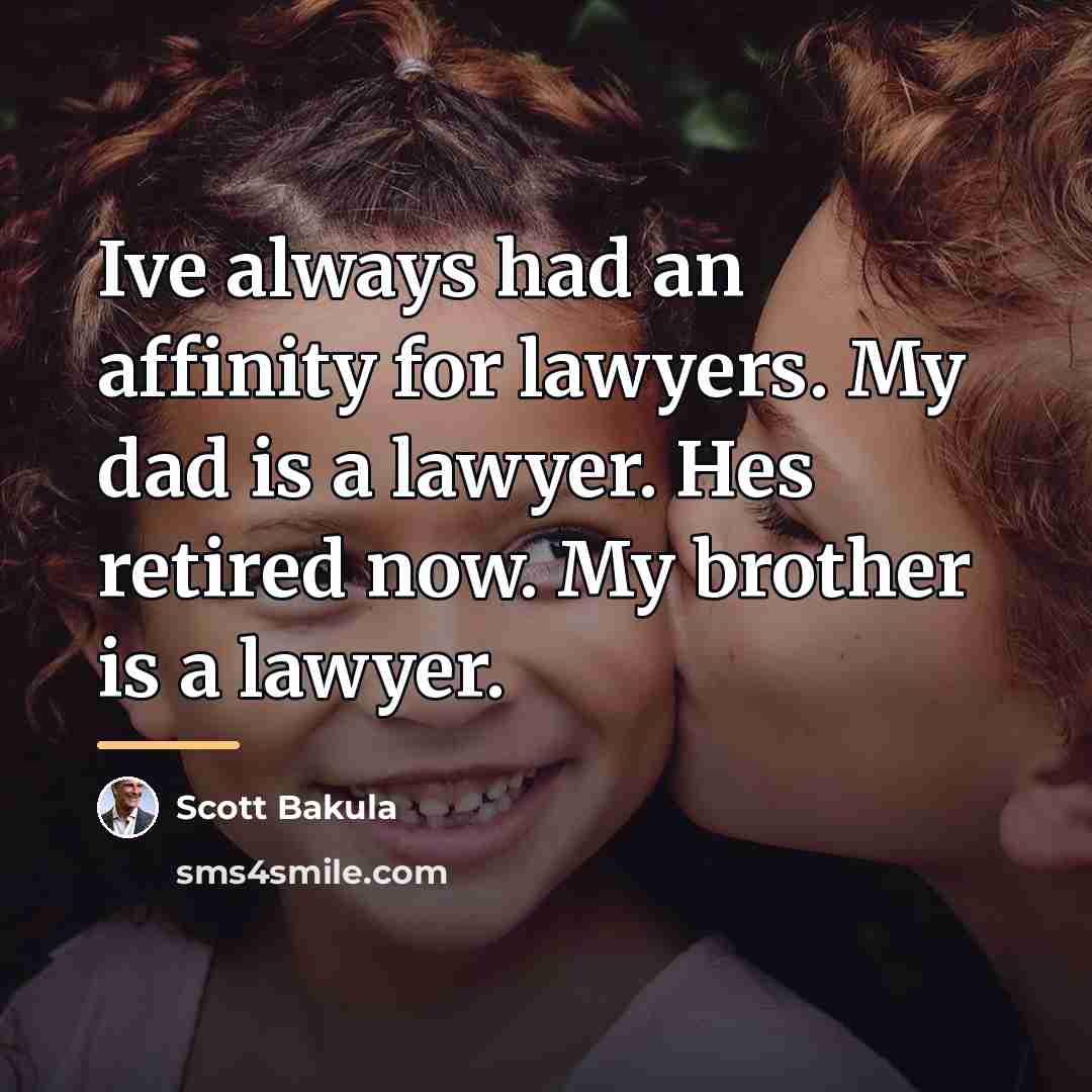 “Ive always had an affinity for lawyers. My dad is…” quote by Scott Bakula