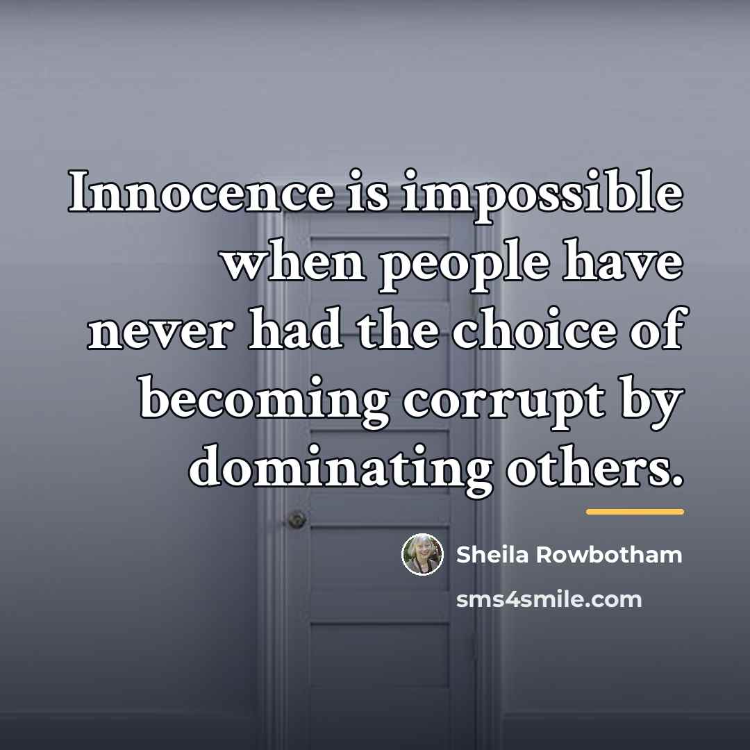 “Innocence is impossible when people have never had the choice…” quote by Sheila Rowbotham