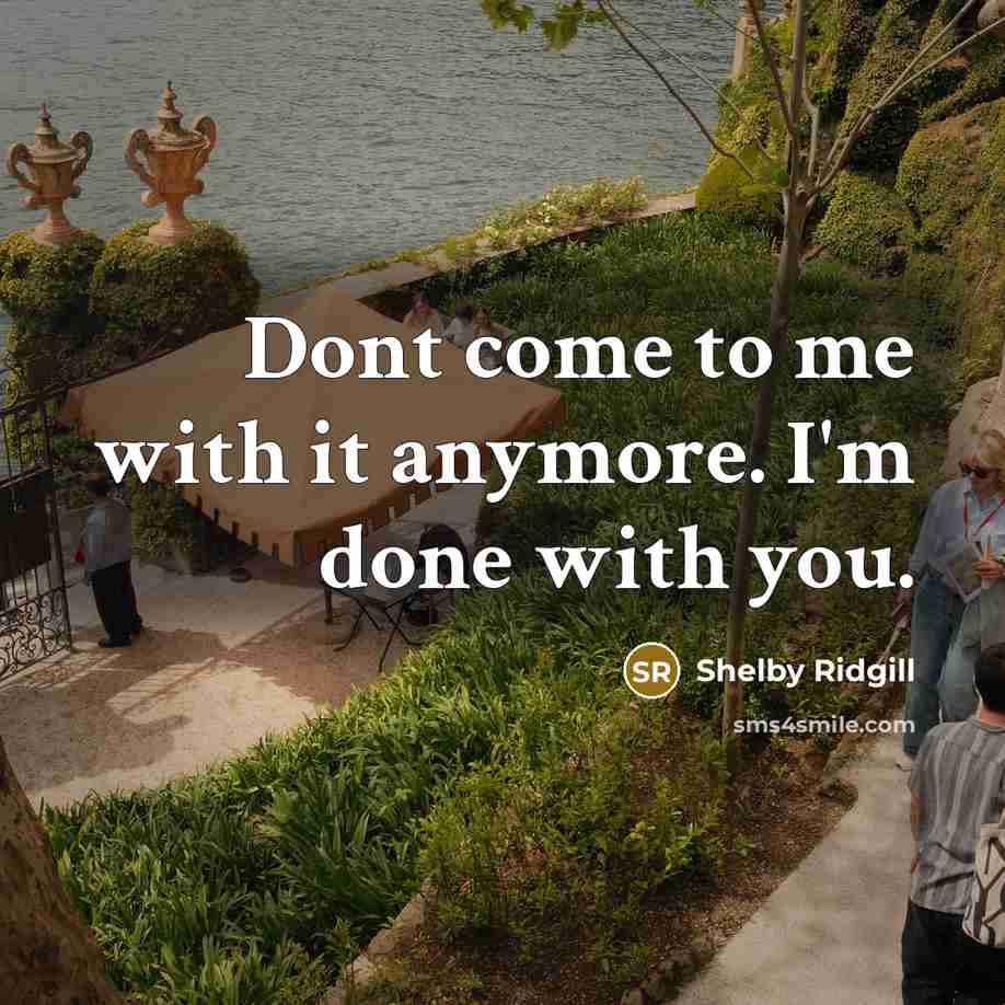 “Dont come to me with it anymore. I'm done with…” quote by Shelby Ridgill