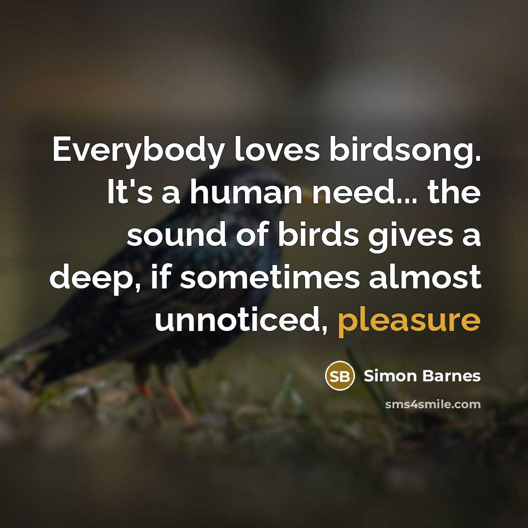 “Everybody loves birdsong. It's a human need... the sound of…” quote by Simon Barnes