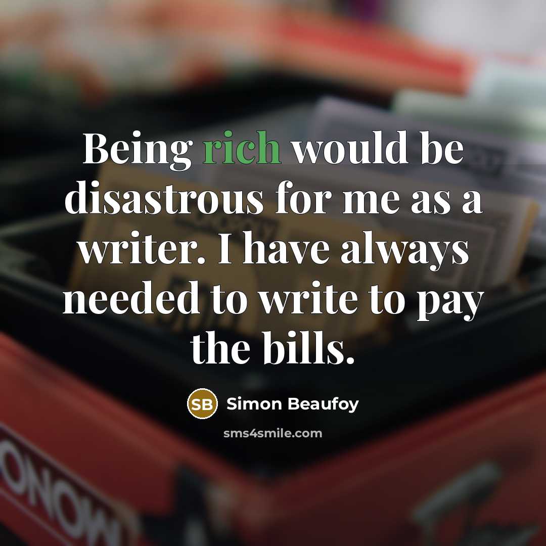 “Being rich would be disastrous for me as a writer.…” quote by Simon Beaufoy