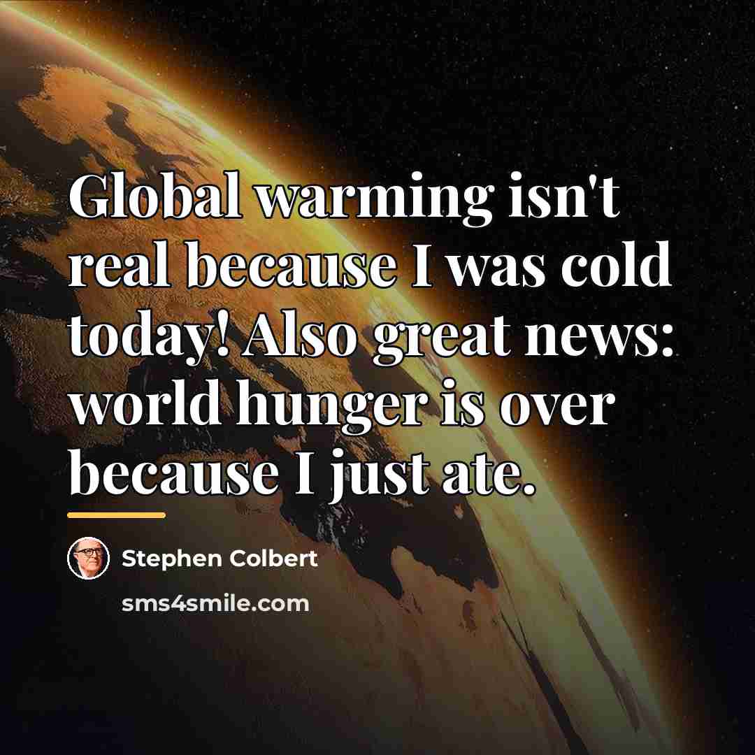 “Global warming isn't real because I was cold today! Also…” quote by Stephen Colbert