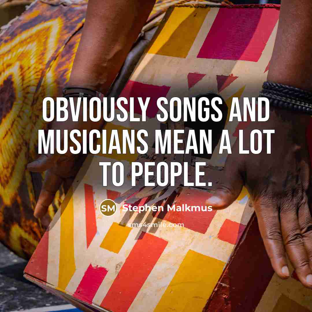 “Obviously songs and musicians mean a lot to people.…” quote by Stephen Malkmus