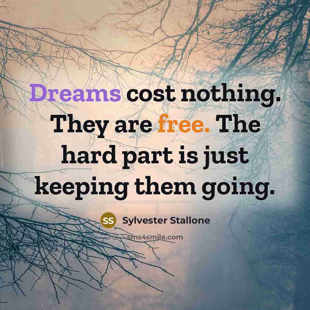 “Dreams cost nothing. They are free. The hard part is…” quote by Sylvester Stallone