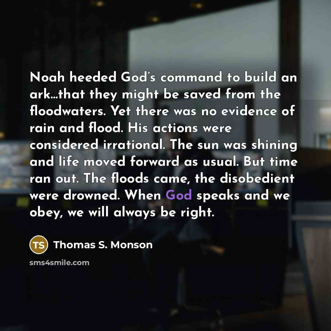 “Noah heeded God’s command to build an ark…that they might…” quote by Thomas S. Monson