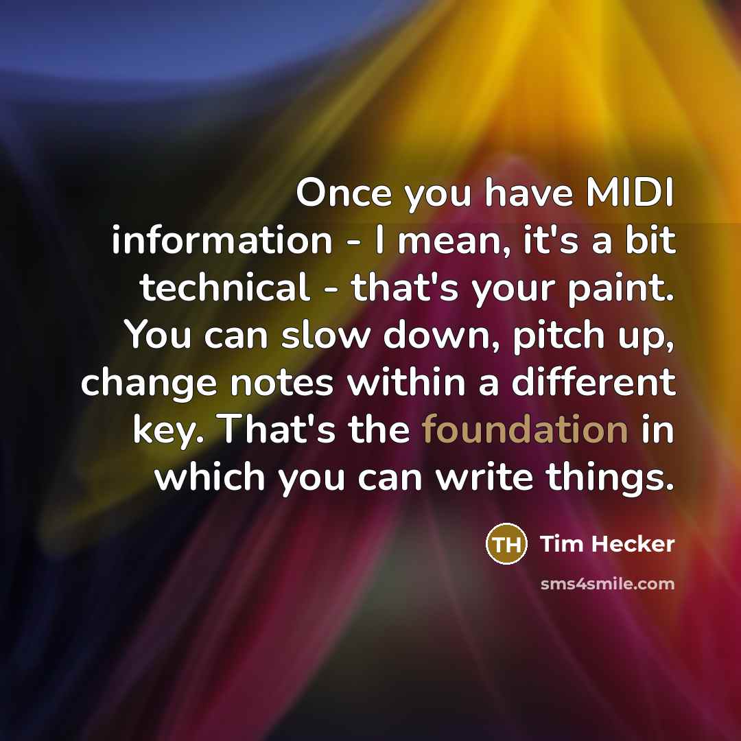 “Once you have MIDI information - I mean, it's a…” quote by Tim Hecker
