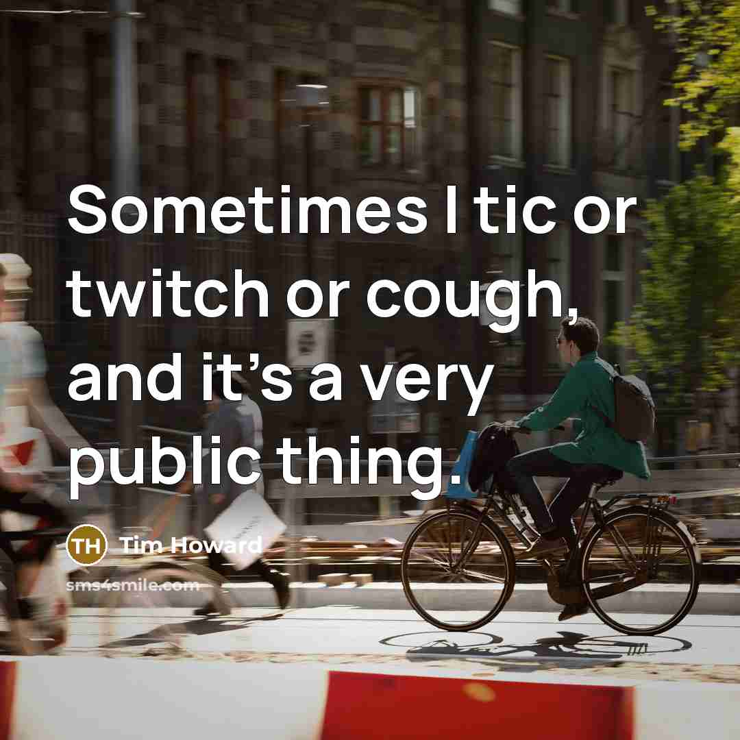 “Sometimes I tic or twitch or cough, and it's a…” quote by Tim Howard