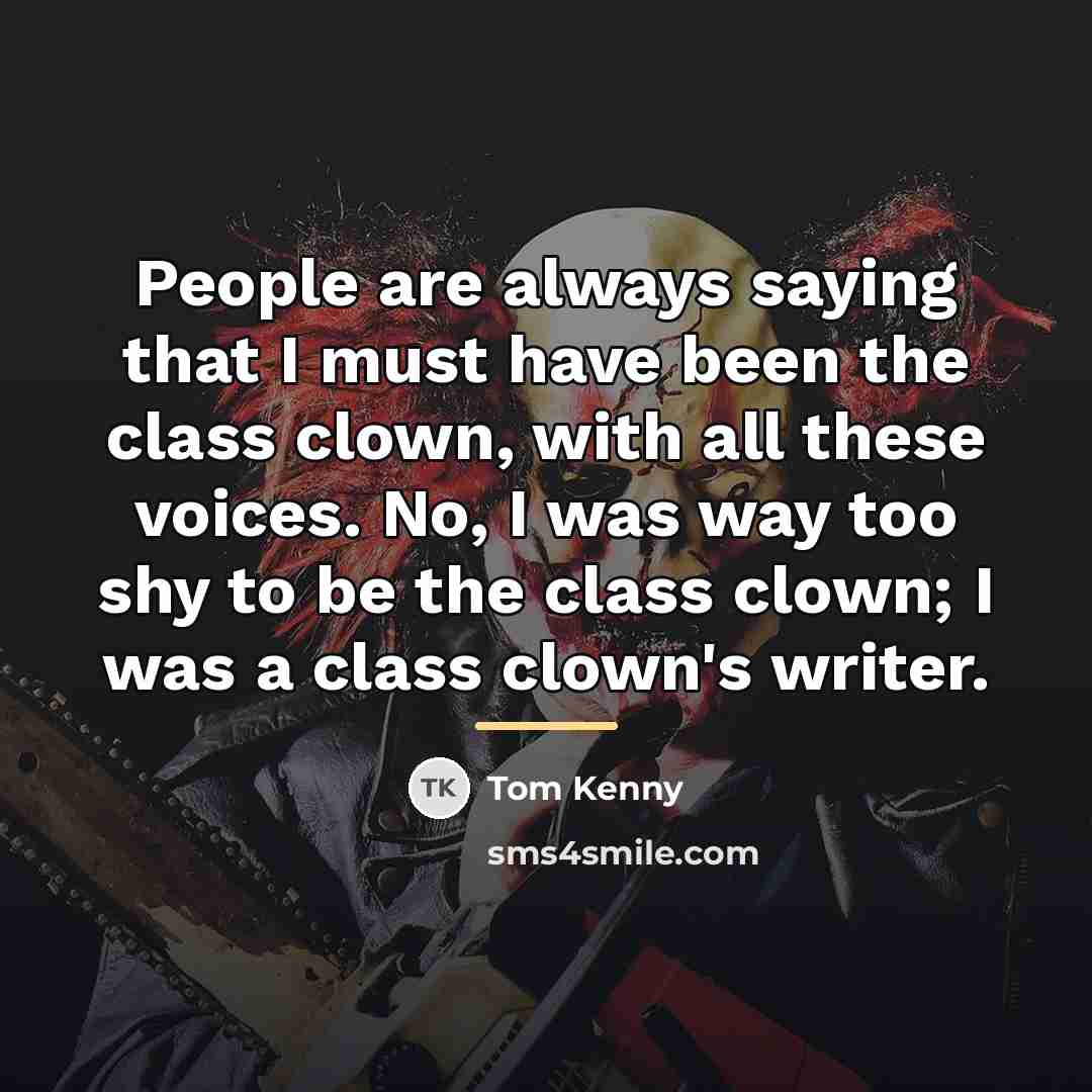“People are always saying that I must have been the…” quote by Tom Kenny