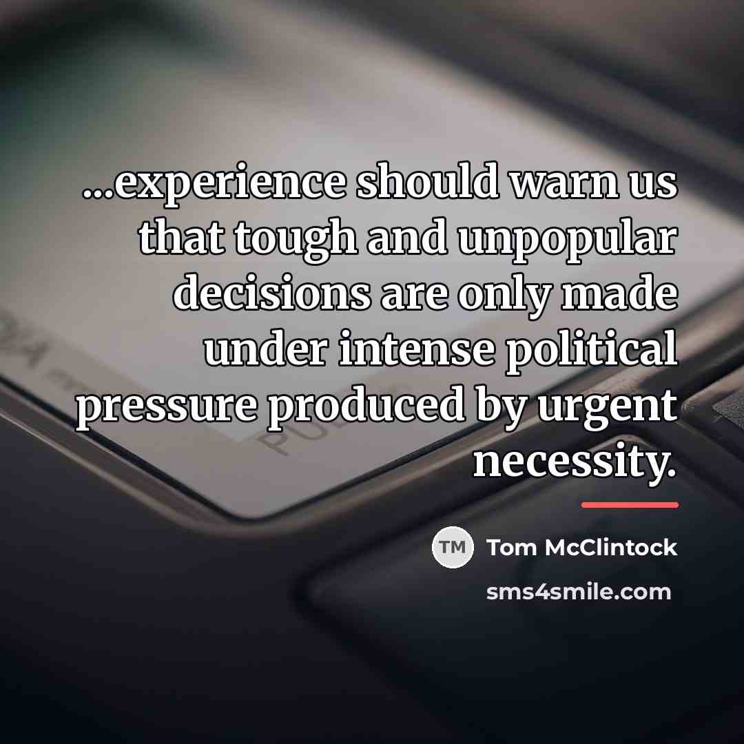 “...experience should warn us that tough and unpopular decisions are…” quote by Tom McClintock