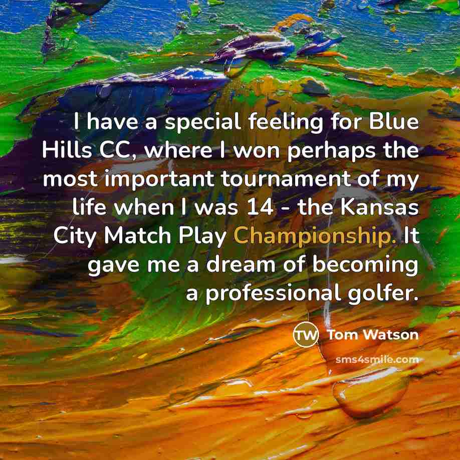 “I have a special feeling for Blue Hills CC, where…” quote by Tom Watson