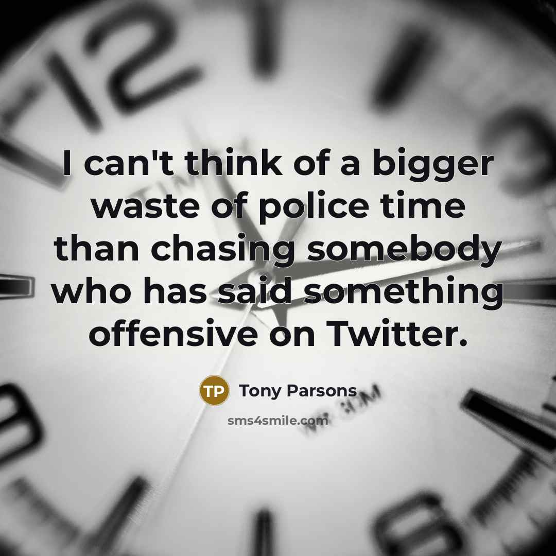 “I can't think of a bigger waste of police time…” quote by Tony Parsons