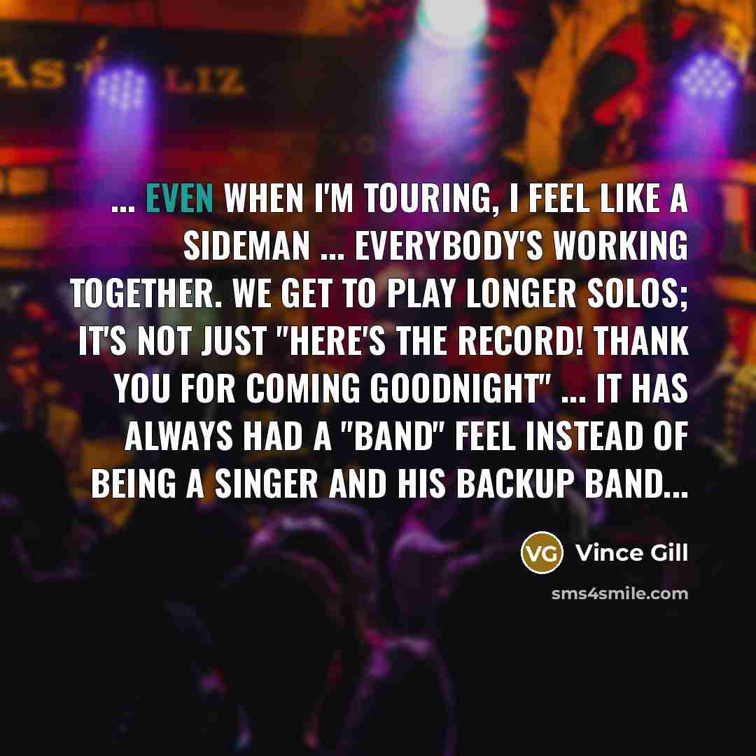 “... even when I'm touring, I feel like a sideman…” quote by Vince Gill